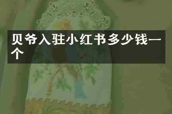 贝爷入驻小红书多少钱一个