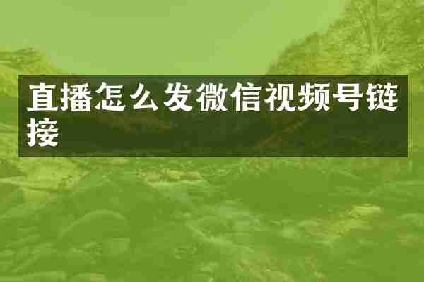 直播怎么发微信视频号链接