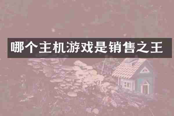 哪个主机游戏是销售之王