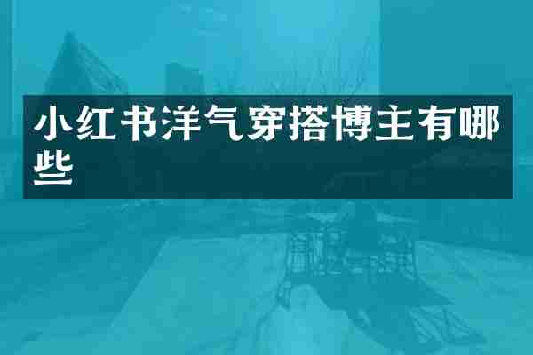 小红书洋气穿搭博主有哪些