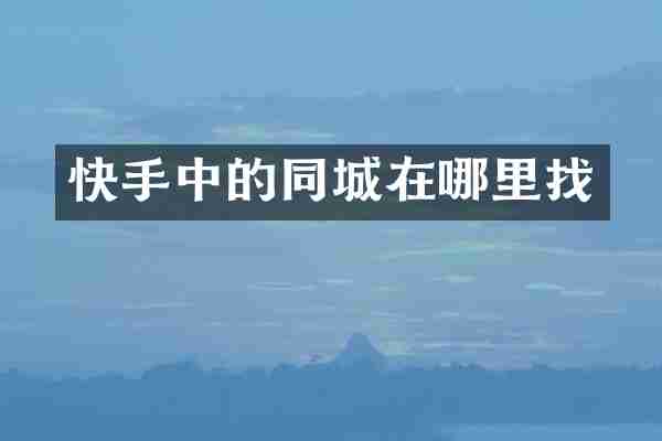 快手中的同城在哪里找