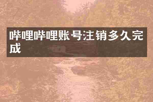 哔哩哔哩账号注销多久完成