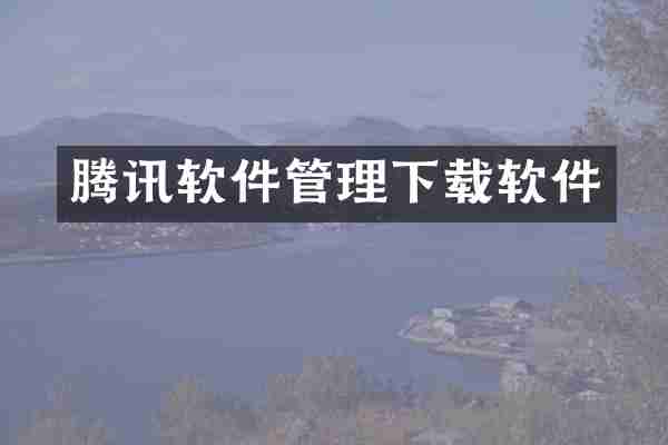 腾讯软件管理下载软件