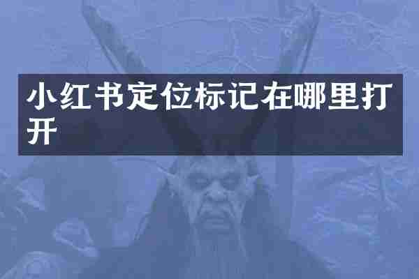 小红书定位标记在哪里打开