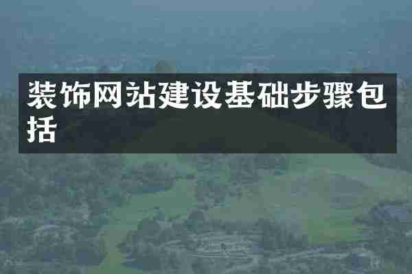 装饰网站建设基础步骤包括