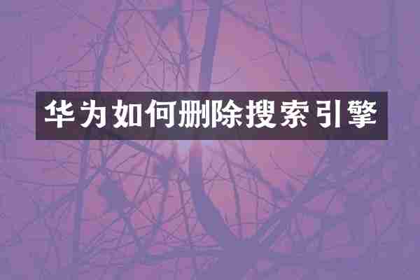华为如何删除搜索引擎