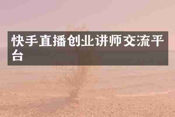 快手直播创业讲师交流平台