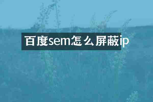 百度sem怎么屏蔽ip