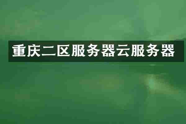 重庆二区服务器云服务器
