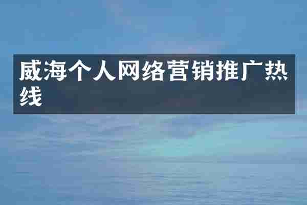 威海个人网络营销推广热线