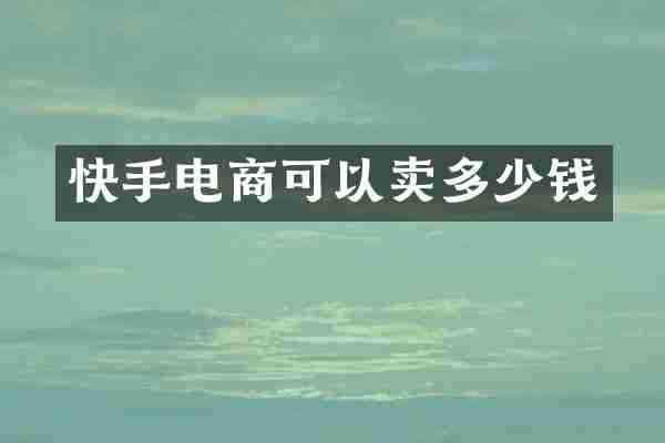快手电商可以卖多少钱