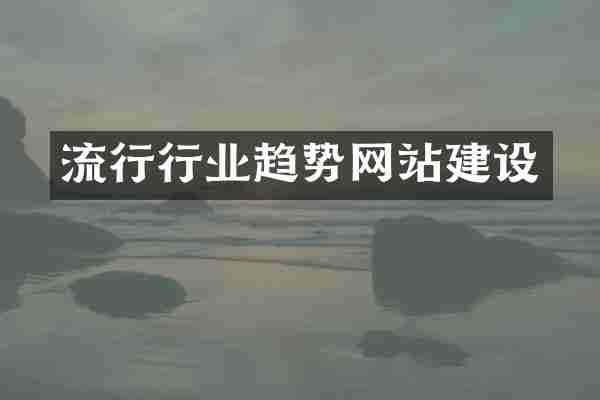 流行行业趋势网站建设