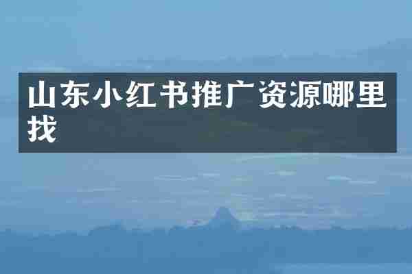 山东小红书推广资源哪里找