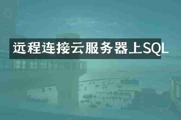远程连接云服务器上SQL