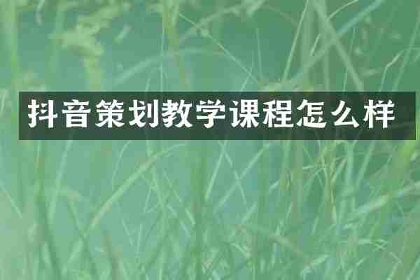 抖音策划教学课程怎么样
