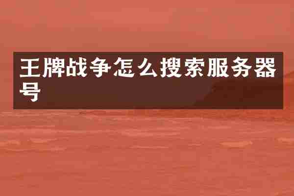 王牌战争怎么搜索服务器号