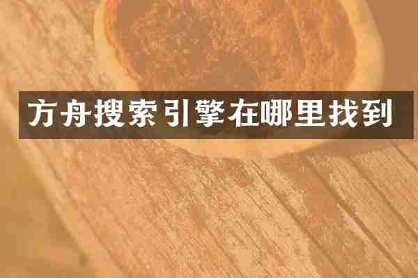 方舟搜索引擎在哪里找到
