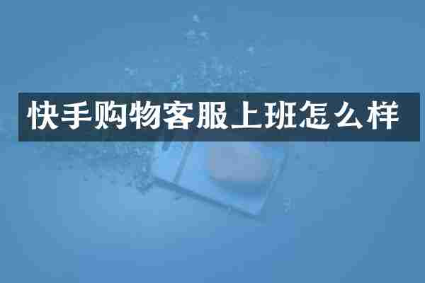 快手购物客服上班怎么样
