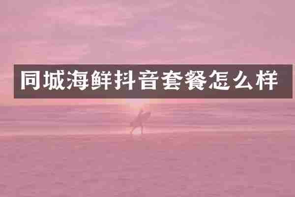 同城海鲜抖音套餐怎么样