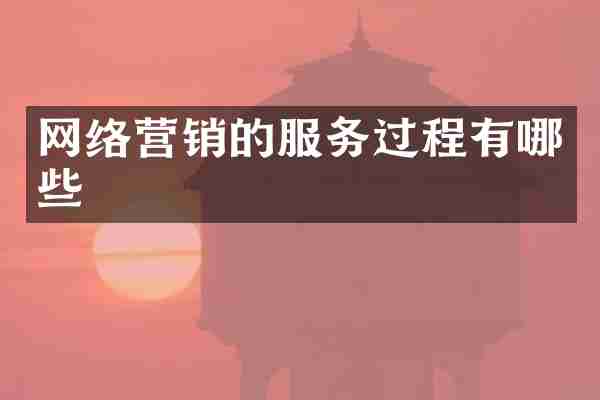 网络营销的服务过程有哪些