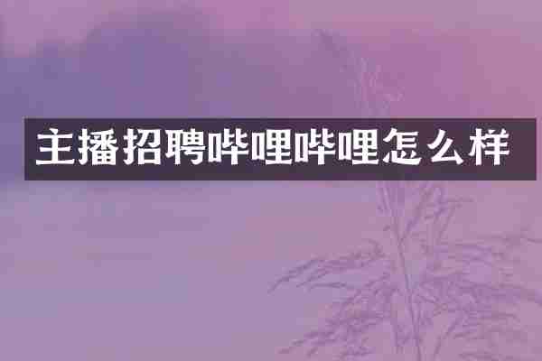 主播招聘哔哩哔哩怎么样