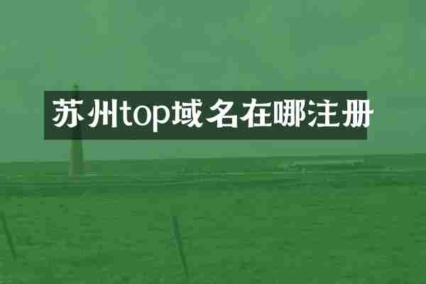 苏州top域名在哪注册