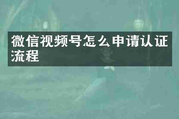 微信视频号怎么申请认证流程