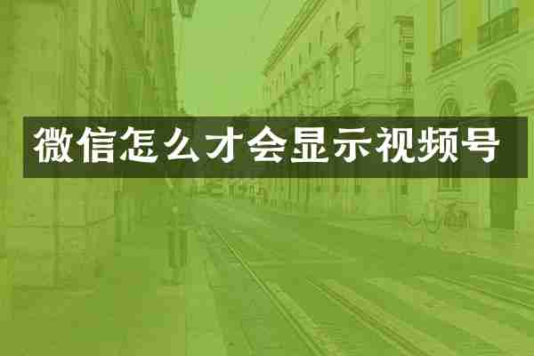 微信怎么才会显示视频号