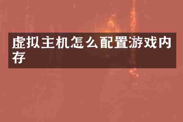 虚拟主机怎么配置游戏内存