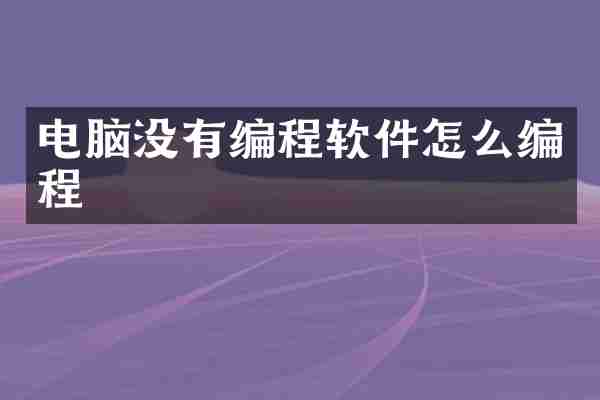 电脑没有编程软件怎么编程