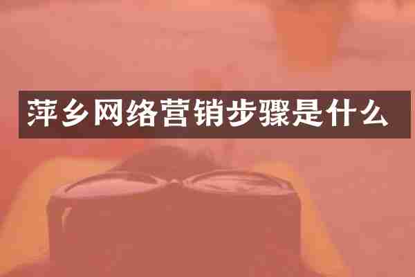 萍乡网络营销步骤是什么