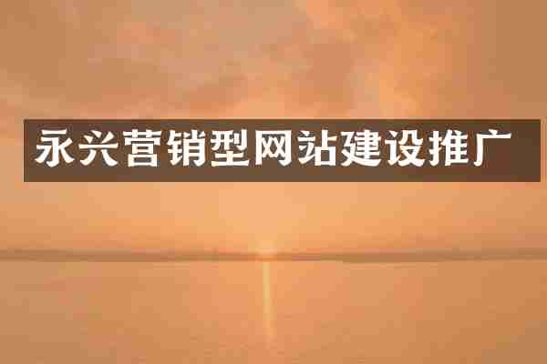 永兴营销型网站建设推广
