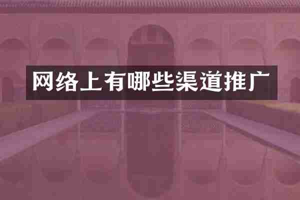 网络上有哪些渠道推广