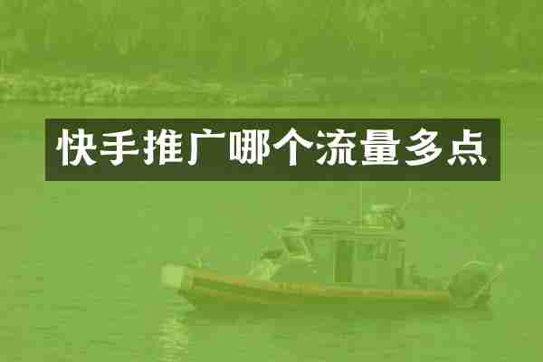 快手推广哪个流量多点