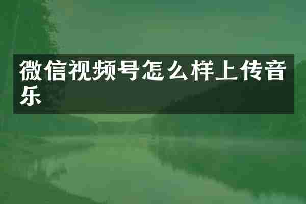 微信视频号怎么样上传音乐