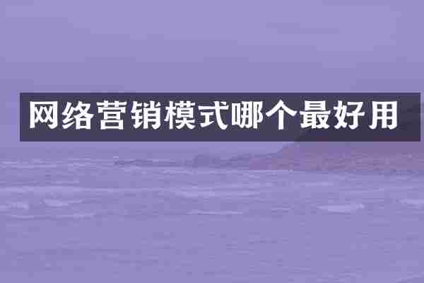 网络营销模式哪个最好用