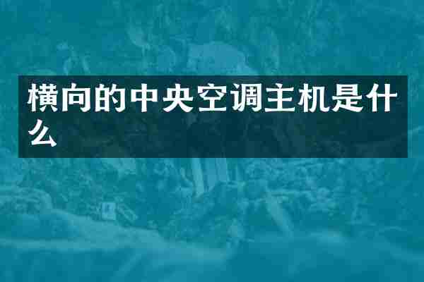 横向的中央空调主机是什么