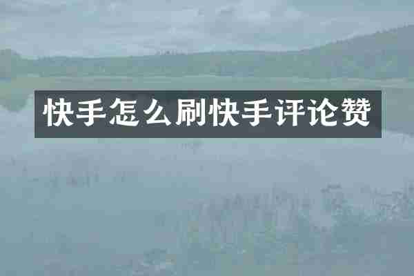 快手怎么刷快手评论赞