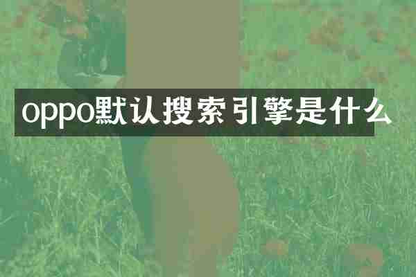 oppo默认搜索引擎是什么