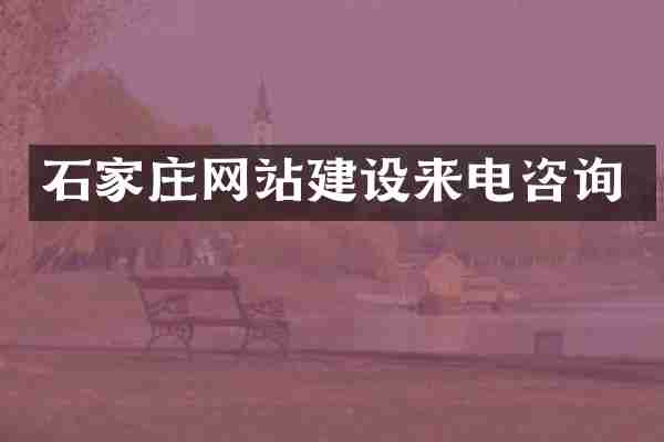石家庄网站建设来电咨询