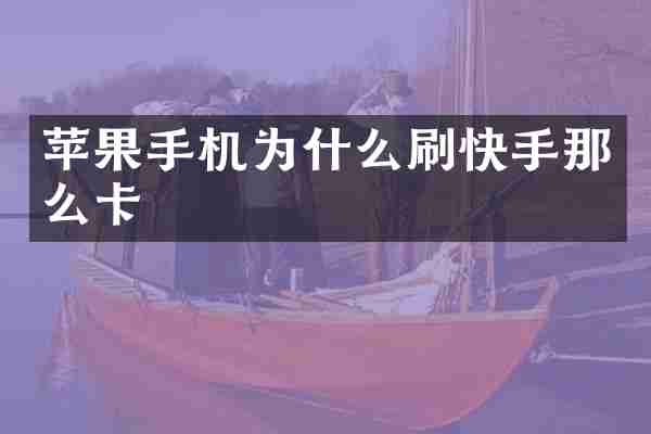 苹果手机为什么刷快手那么卡