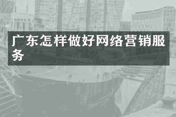 广东怎样做好网络营销服务