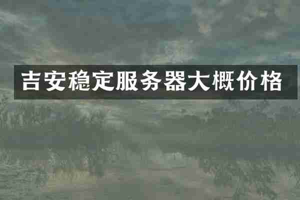吉安稳定服务器大概价格