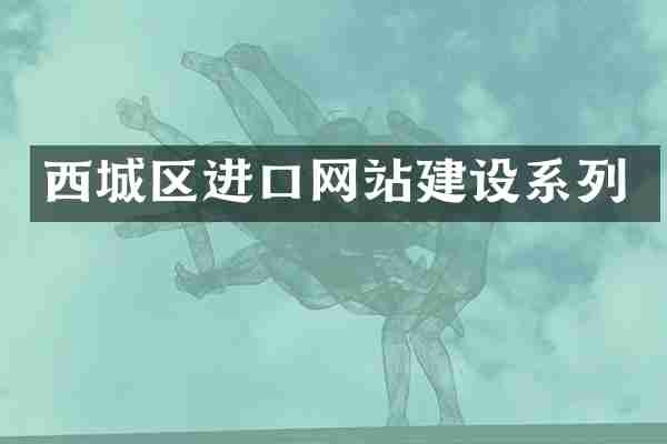 西城区进口网站建设系列