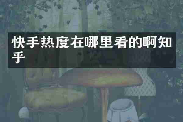 快手热度在哪里看的啊知乎