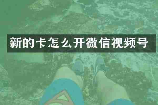新的卡怎么开微信视频号