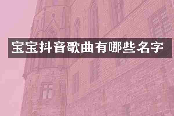 宝宝抖音歌曲有哪些名字