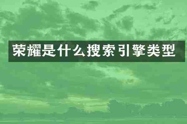 荣耀是什么搜索引擎类型
