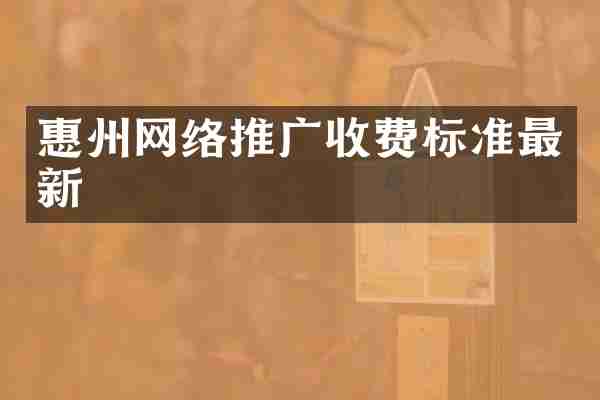 惠州网络推广收费标准最新