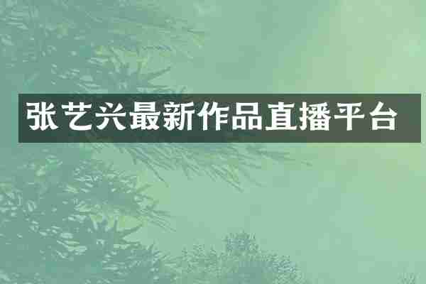 张艺兴最新作品直播平台